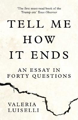 Tell Me How it Ends: An Essay in Forty Questions - Luiselli, Valeria