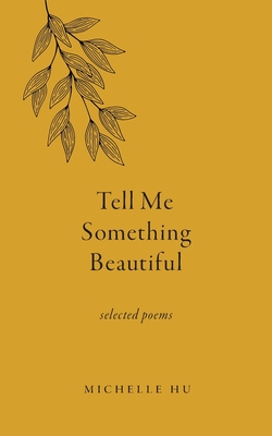 Tell Me Something Beautiful: Selected Poems - Hu, Michelle