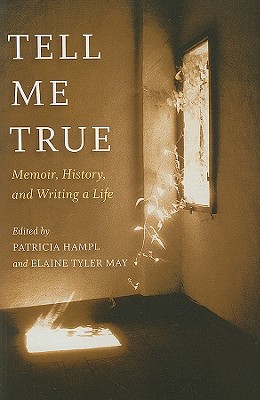 Tell Me True: Memoir, History, and Writing a Life - Hampl, Patricia (Editor), and Tyler May, Elaine (Contributions by), and Aciman, Andre (Contributions by)