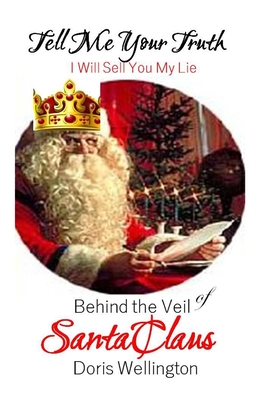 Tell Me Your Truth, I'll Sell You My Lie: Behind the Veil of Santa Claus - Wellington, Doris