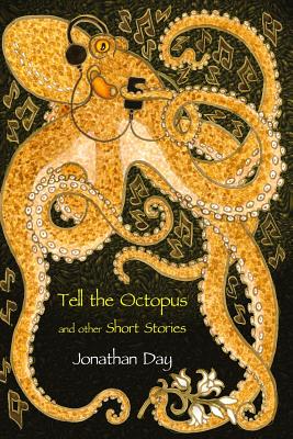 Tell the Octopus, and other Short Stories - Day, Jonathan
