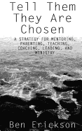 Tell Them They Are Chosen: A strategy for mentoring, parenting, teaching, coaching, leading, and ministry