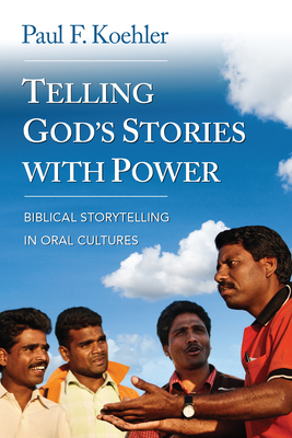 Telling God S Stories with Power: Biblical Storytelling in Oral Cultures - Koehler, Paul F