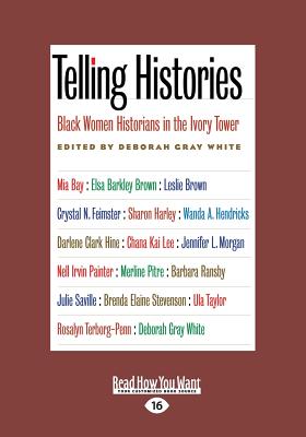 Telling Histories: Black Women Historians in the Ivory Tower - White, Deborah Gray