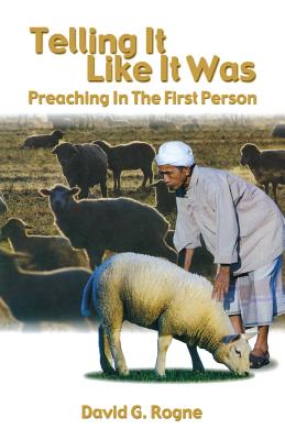 Telling It Like It Was: Preaching In The First Person - Rogne, David G