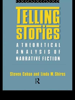 Telling Stories: A Theoretical Analysis of Narrative Fiction - Cohan, Steven, and Shires, Linda M.