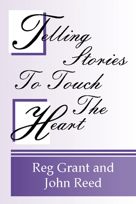 Telling Stories to Touch the Heart: How to Use Stories to Communicate God's Truth - Grant, Reg, and Reed, John