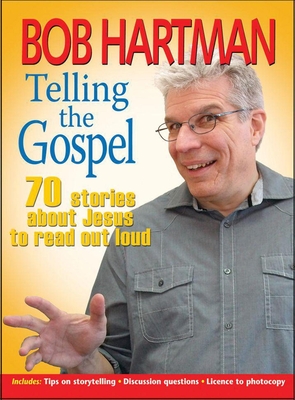 Telling the Gospel: 70 stories about Jesus to read out loud - Hartman, Bob
