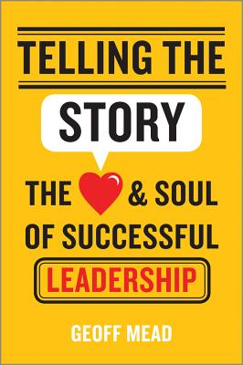 Telling the Story: The Heart and Soul of Successful Leadership - Mead, Geoff