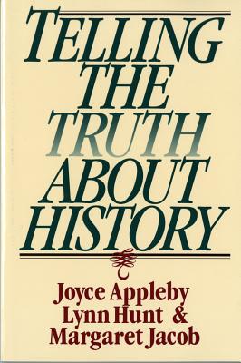 Telling the Truth about History - Appleby, Joyce, and Hunt, Lynn, and Jacob, Margaret