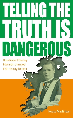 Telling The Truth Is Dangerous: How Robert Dudley Edwards changed Irish history forever - MacErlean, Neasa