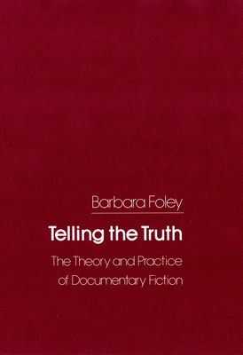Telling the Truth: The Theory and Practice of Documentary Fiction - Foley, Barbara C