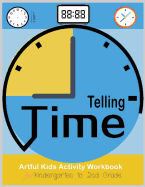Telling Time Artful Kids Workbook for kindergarten to 2nd grade: Artful Kids Telling time activity workbook for Kindergarten to 2nd grade, Parent, teacher Teaching tools, Play and learn and Fun