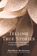 Telling True Stories: Navigating the Challenges of Writing Narrative Non-fiction