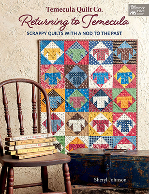 Temecula Quilt Co. Returning to Temecula: Scrappy Quilts with a Nod to the Past - Johnson, Sheryl