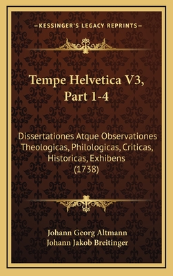 Tempe Helvetica V3, Part 1-4: Dissertationes Atque Observationes Theologicas, Philologicas, Criticas, Historicas, Exhibens (1738) - Altmann, Johann Georg, and Breitinger, Johann Jakob