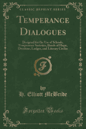 Temperance Dialogues: Designed for the Use of Schools, Temperance Societies, Bands of Hope, Divisions, Lodges, and Literary Circles (Classic Reprint)
