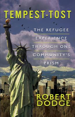 Tempest-Tost: The Refugee Experience Through One Community's Prism - Dodge, Robert