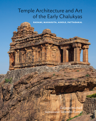 Temple Architecture and Art of the Early Chalukyas: Badami, Mahakuta, Aihole, Pattadakal - Michell, George, and Kumar, Surendra (Photographer)