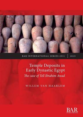 Temple Deposits in Early Dynastic Egypt: The case of Tell Ibrahim Awad - van Haarlem, Willem