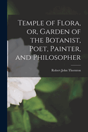 Temple of Flora, Or, Garden of the Botanist, Poet, Painter, and Philosopher