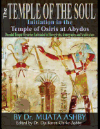 Temple of the Soul Initiation Philosophy in the Temple of Osiris at Abydos: Decoded Temple Mysteries Translations of Temple Inscriptions and Walking Path through The Temple Mysteries, Iconography and Architecture in color