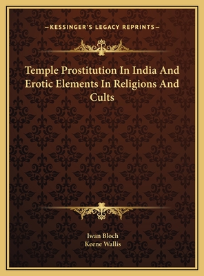 Temple Prostitution in India and Erotic Elements in Religions and Cults - Bloch, Iwan, Dr., and Wallis, Keene