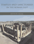 Temples and Sanctuaries in the Roman East: Religious Architecture in Syria, Iudaea/Palaestina and Provincia Arabia