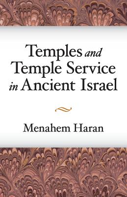 Temples and Temple-Service in Ancient Israel: An Inquiry into Biblical Cult Phenomena and the Historical Setting of the Priestly School - Haran, Menahem