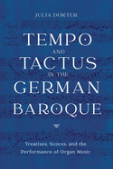 Tempo and Tactus in the German Baroque: Treatises, Scores, and the Performance of Organ Music