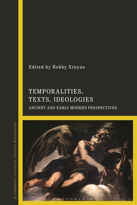 Temporalities, Texts, Ideologies: Ancient and Early Modern Perspectives - Xinyue, Bobby (Editor)