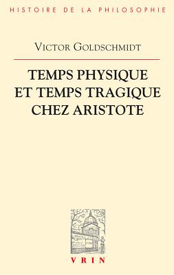 Temps Physique Et Temps Tragique Chez Aristote: Commentaire Sur Le Quatrieme Livre de La Physique (10-14) Et Sur La Poetique - Goldschmidt, Victor