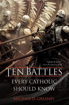 Ten Battles Every Catholic Should Know - Greaney, Michael D