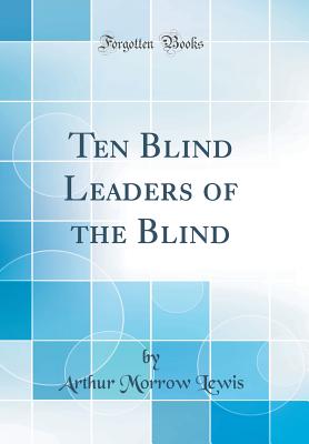 Ten Blind Leaders of the Blind (Classic Reprint) - Lewis, Arthur Morrow