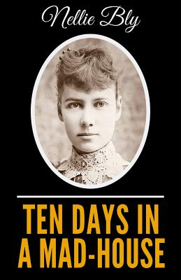 Ten Days In A Mad-House - Illustrated Edition - Bly, Nellie