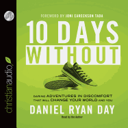 Ten Days Without: Daring Adventures in Discomfort That Will Change Your World and You