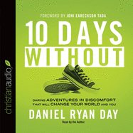Ten Days Without: Daring Adventures in Discomfort That Will Change Your World and You