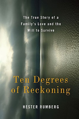 Ten Degrees of Reckoning: The True Story of a Family's Love and the Will to Survive - Rumberg, Hester