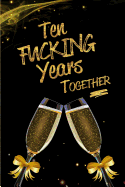 Ten Fucking Years Together: Blank Lined 6x9 Funny Journal / Notebook as a Perfect 10th Anniversary / Romance Party Adult Gag Gift for Couples. Also for Holidays like Christmas. Father's day, Mother's Day, Valentine's Day, Thanksgiving, Appreciation etc.