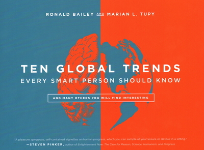 Ten Global Trends Every Smart Person Should Know: And Many Others You Will Find Interesting - Bailey, Ronald, and Tupy, Marian L