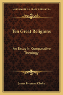 Ten Great Religions: An Essay In Comparative Theology