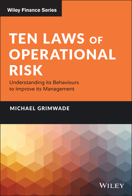 Ten Laws of Operational Risk: Understanding its Behaviours to Improve its Management - Grimwade, Michael