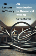 Ten Lessons in Theory: An Introduction to Theoretical Writing