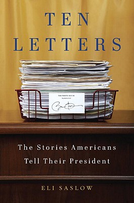 Ten Letters: The Stories Americans Tell Their President - Saslow, Eli