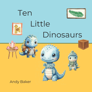 Ten Little Dinosaurs: A number story written in verse