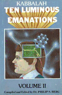 Ten Luminous Emanations II - Ashlag, Yehuda, Rabbi, and Ashlag, Rav Yehuda, and Berg, Philip S, Rabbi (Editor)