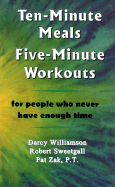 Ten-Minute Meals, Five-Minute Workouts: For People Who Never Have Enough Time