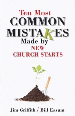 Ten Most Common Mistakes Made by New Church Starts - Griffith, James, and Easum, William