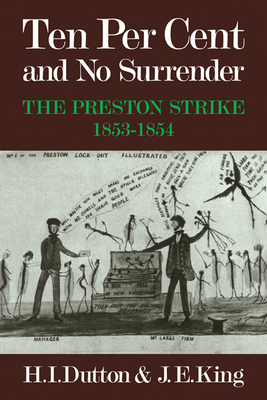 Ten Per Cent and No Surrender: The Preston Strike, 1853-1854 - Dutton, H I, and King, J E