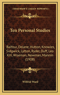 Ten Personal Studies: Balfour, Delane, Hutton, Knowles, Sidgwick, Lytton, Ryder, Duff, Leo XIII, Wiseman, Newman, Mannin (1908)